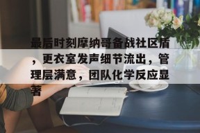 最后时刻摩纳哥备战社区盾，更衣室发声细节流出，管理层满意，团队化学反应显著的简单介绍爱游戏